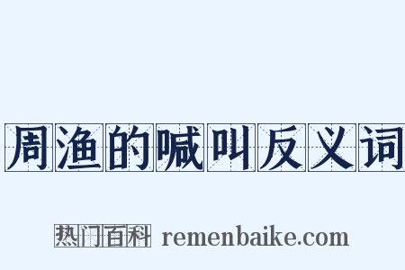 周渔的喊叫反义词是什么意思的图片